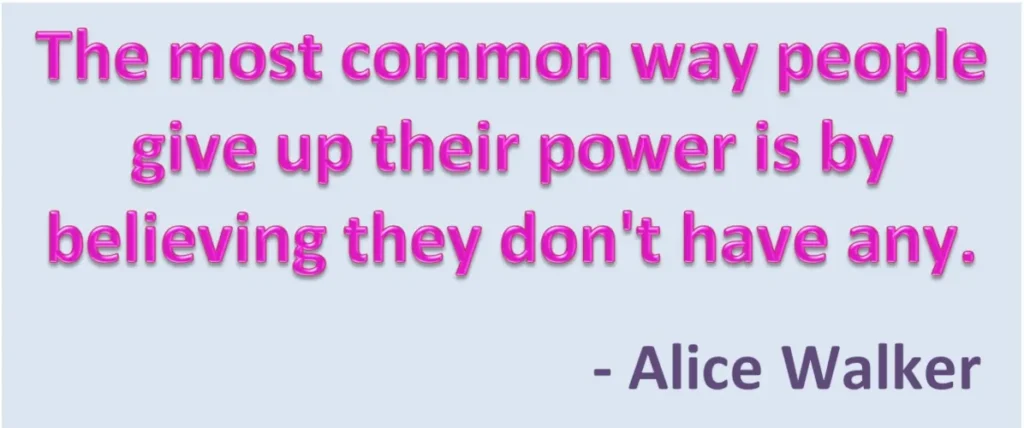 Quote by Alice Walker saying: The most common way people give up their power is by believing they don't have any.