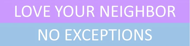 Sign saying 'Lover your neighbor, no exceptions>"